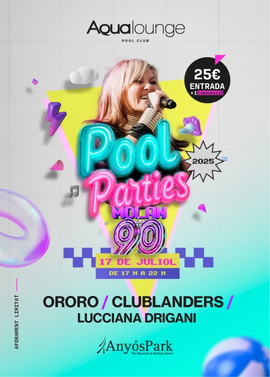 Pool Parties “Molan los 90” a l’Aqualounge d’AnyósPark -Ororo / Clublanders / Lucciana Drigani